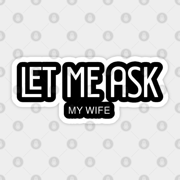 let me ask my wife Sticker by Pixel Threads 